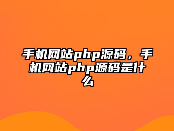 手机网站php源码，手机网站php源码是什么